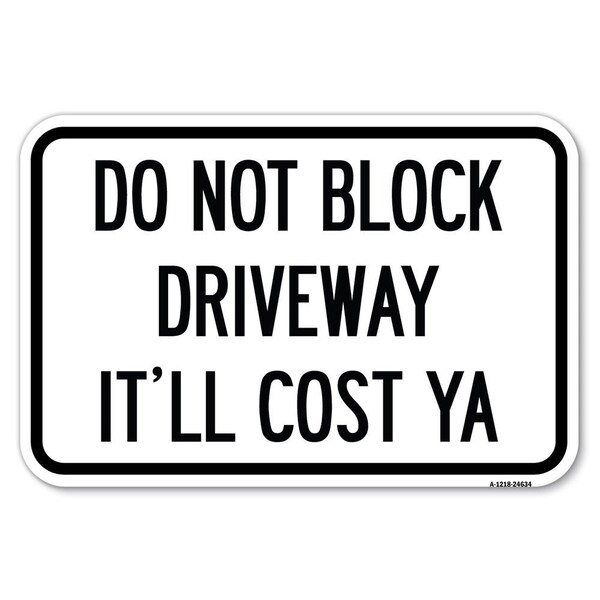 Do Not Block Driveway-Itll Cost Ya Heavy-Gauge Aluminum Sign, 12" x 18", A-1218-24634